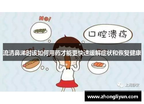 流清鼻涕时该如何用药才能更快速缓解症状和恢复健康 流清鼻涕时该如何用药才能更快速缓解症状和恢复健康