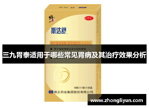 三九胃泰适用于哪些常见胃病及其治疗效果分析 三九胃泰适用于哪些常见胃病及其治疗效果分析